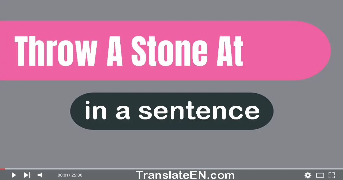 Use "throw a stone at" in a sentence | "throw a stone at" sentence examples