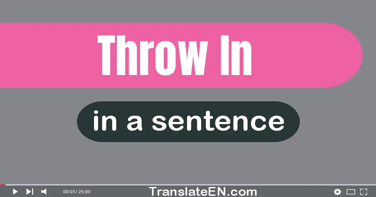 Use "throw in" in a sentence | "throw in" sentence examples
