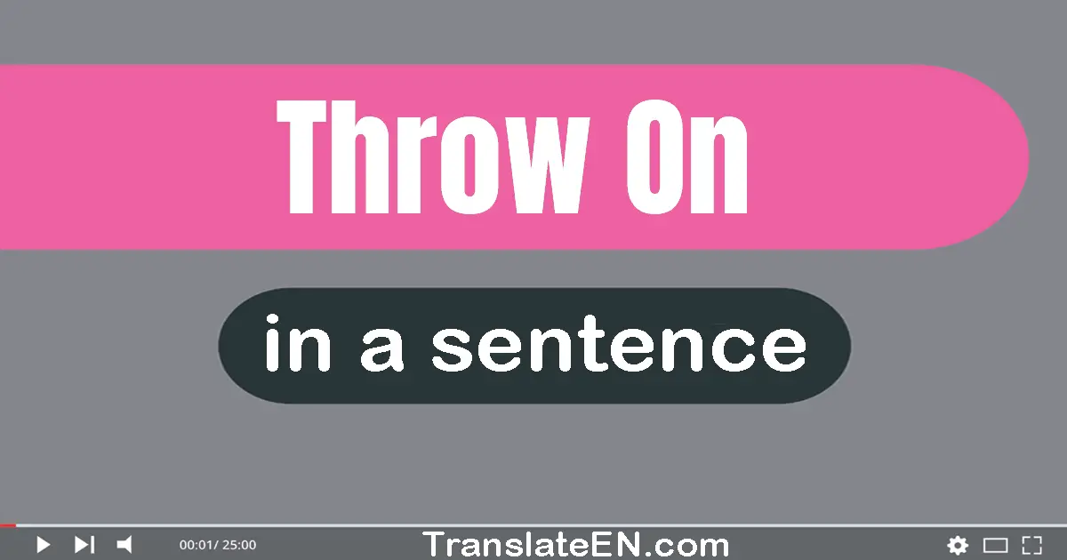 Use "throw on" in a sentence | "throw on" sentence examples