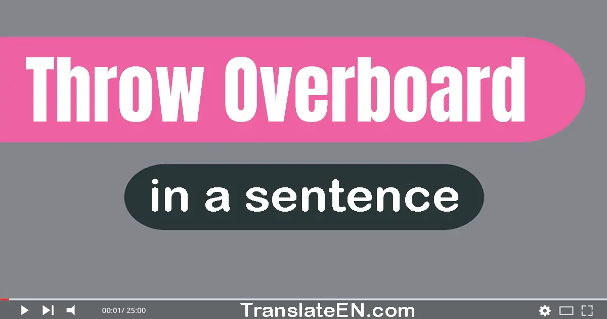 Use "throw overboard" in a sentence | "throw overboard" sentence examples
