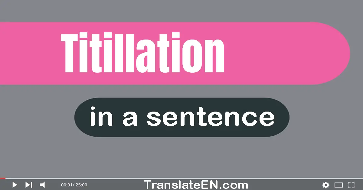 Use "titillation" in a sentence | "titillation" sentence examples