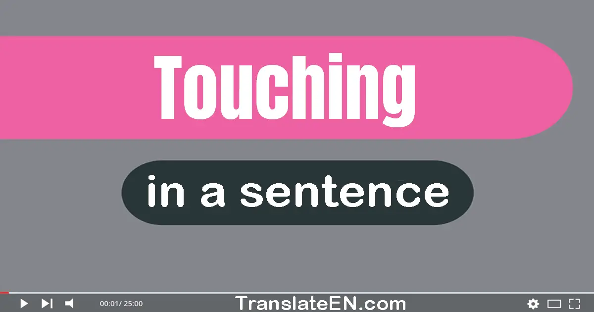 Use "touching" in a sentence | "touching" sentence examples