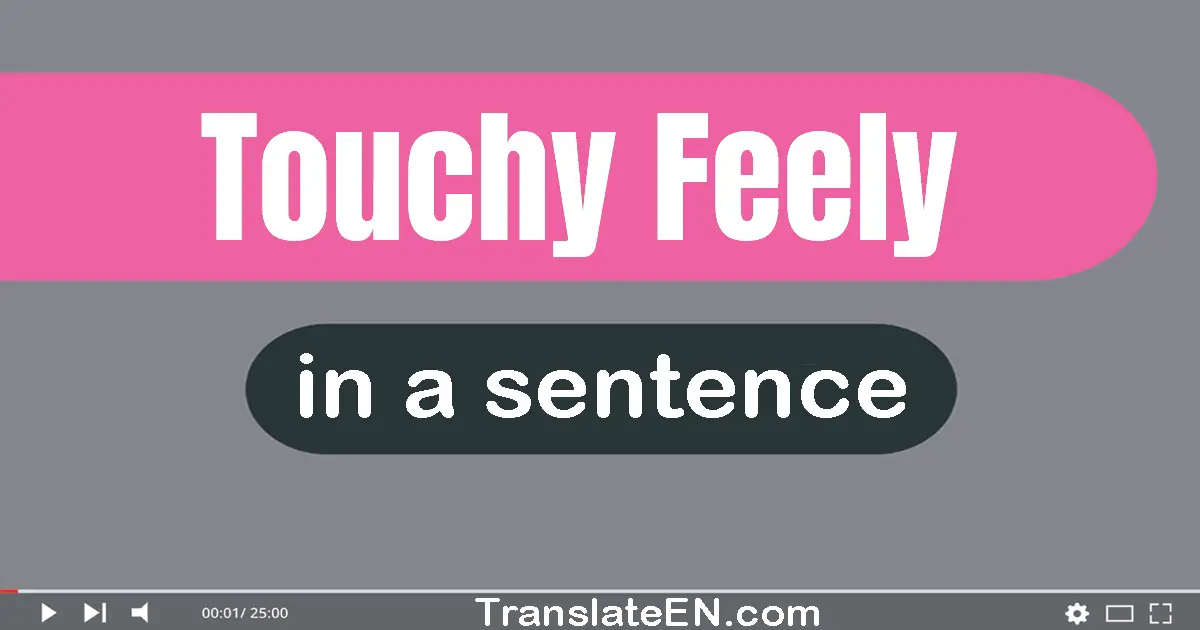 Use "touchy-feely" in a sentence | "touchy-feely" sentence examples
