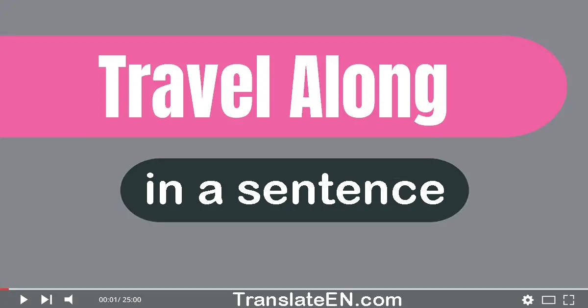 Use "travel along" in a sentence | "travel along" sentence examples