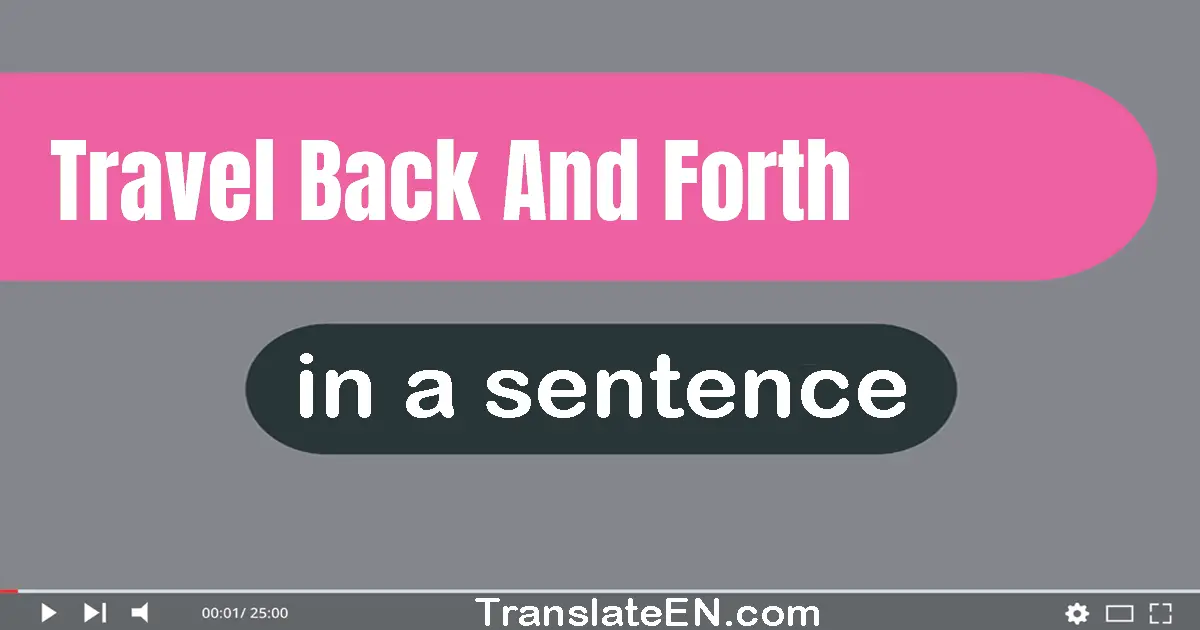 Use "travel back and forth" in a sentence | "travel back and forth" sentence examples