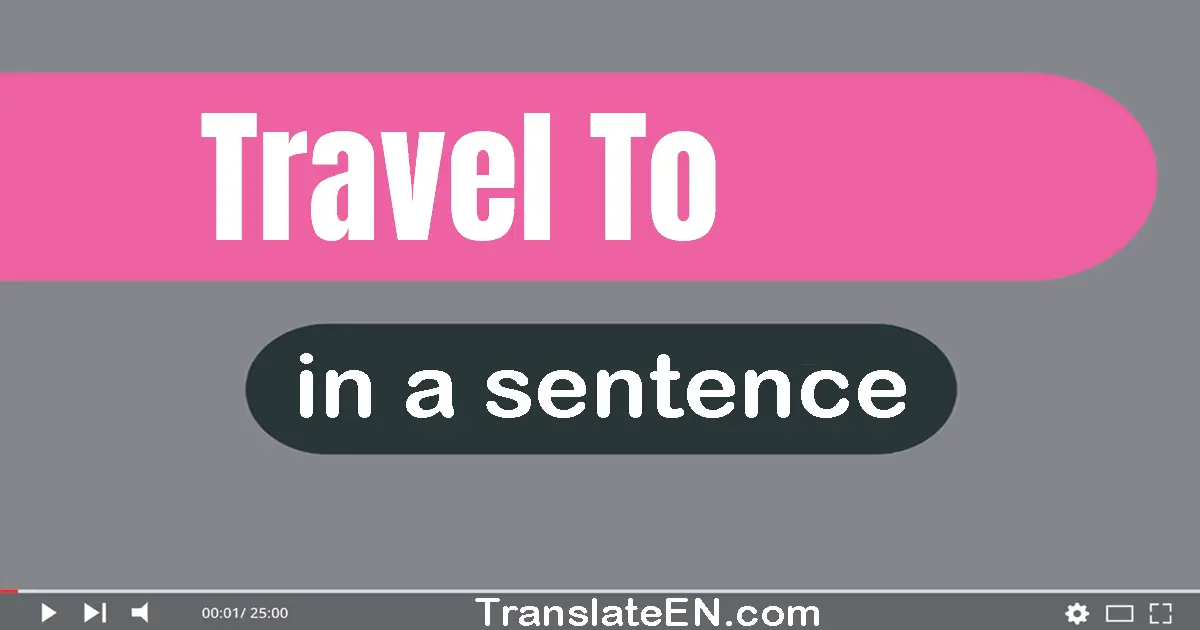 Use "travel to" in a sentence | "travel to" sentence examples