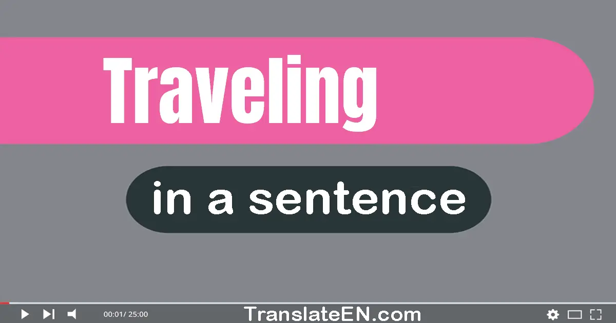 Use "traveling" in a sentence | "traveling" sentence examples