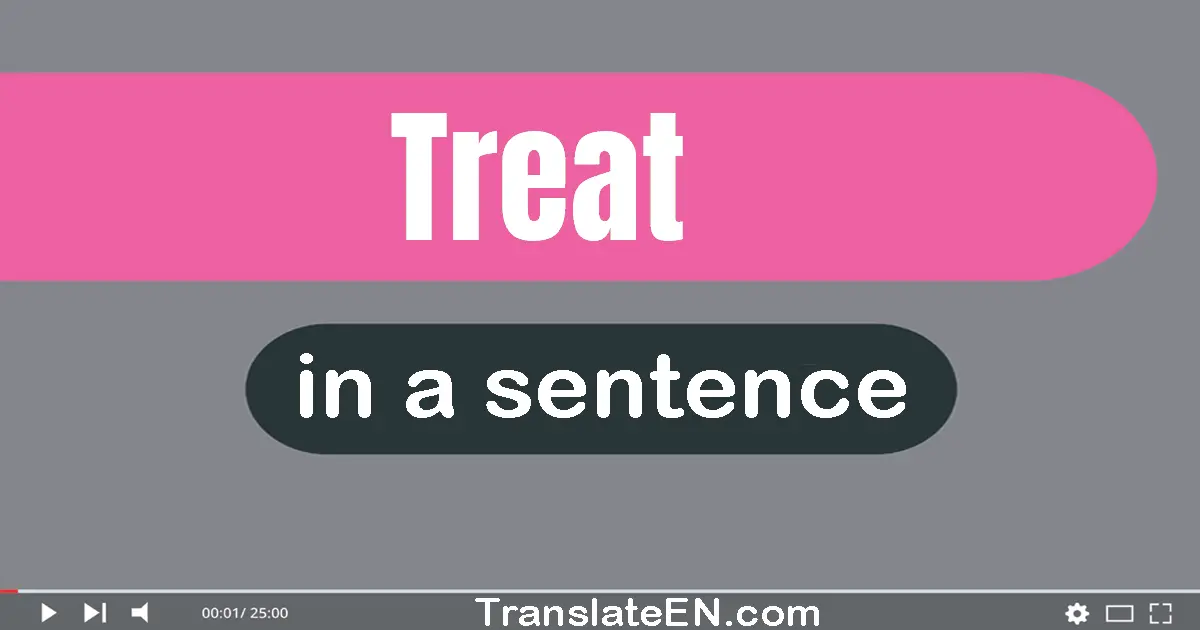 Use "treat" in a sentence | "treat" sentence examples