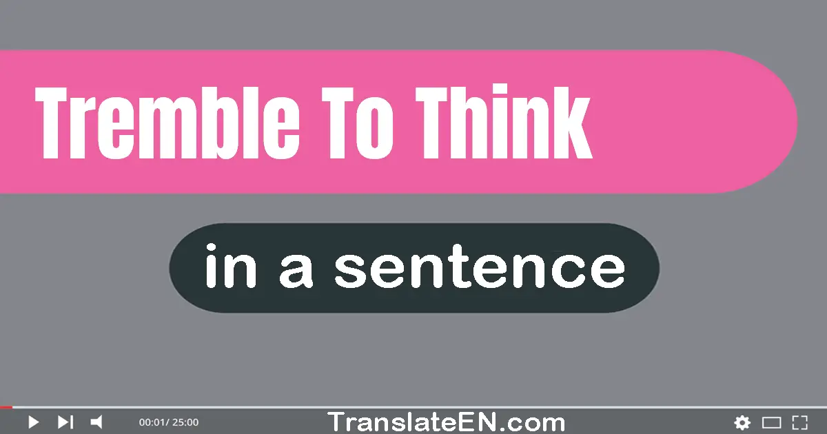 Use "tremble to think" in a sentence | "tremble to think" sentence examples