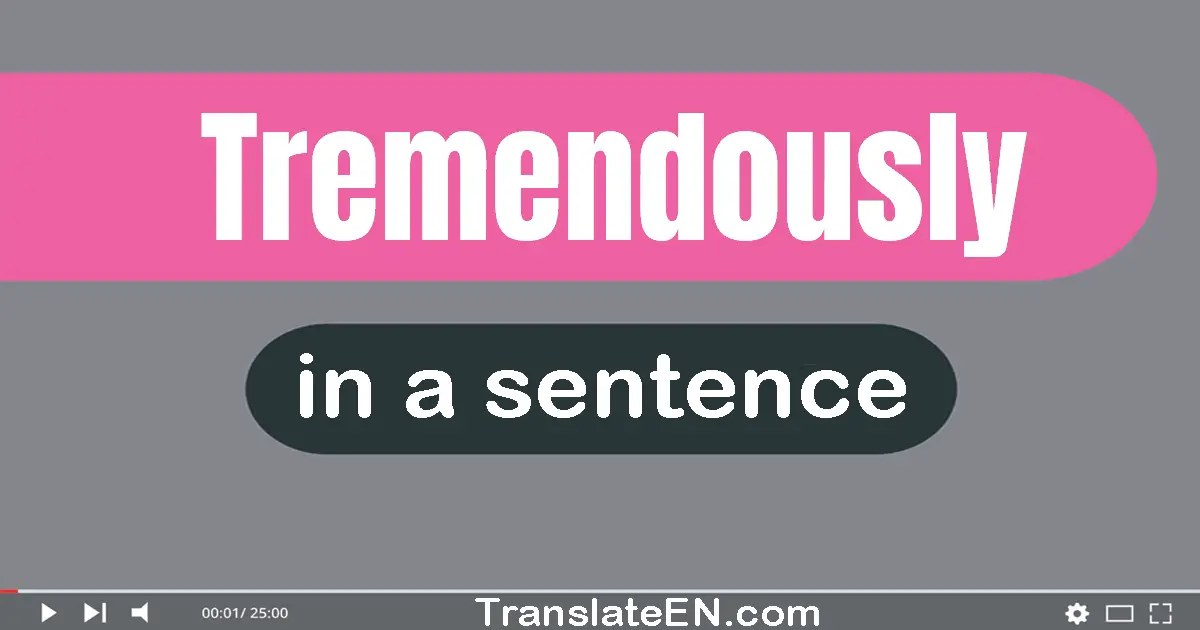 Use "tremendously" in a sentence | "tremendously" sentence examples