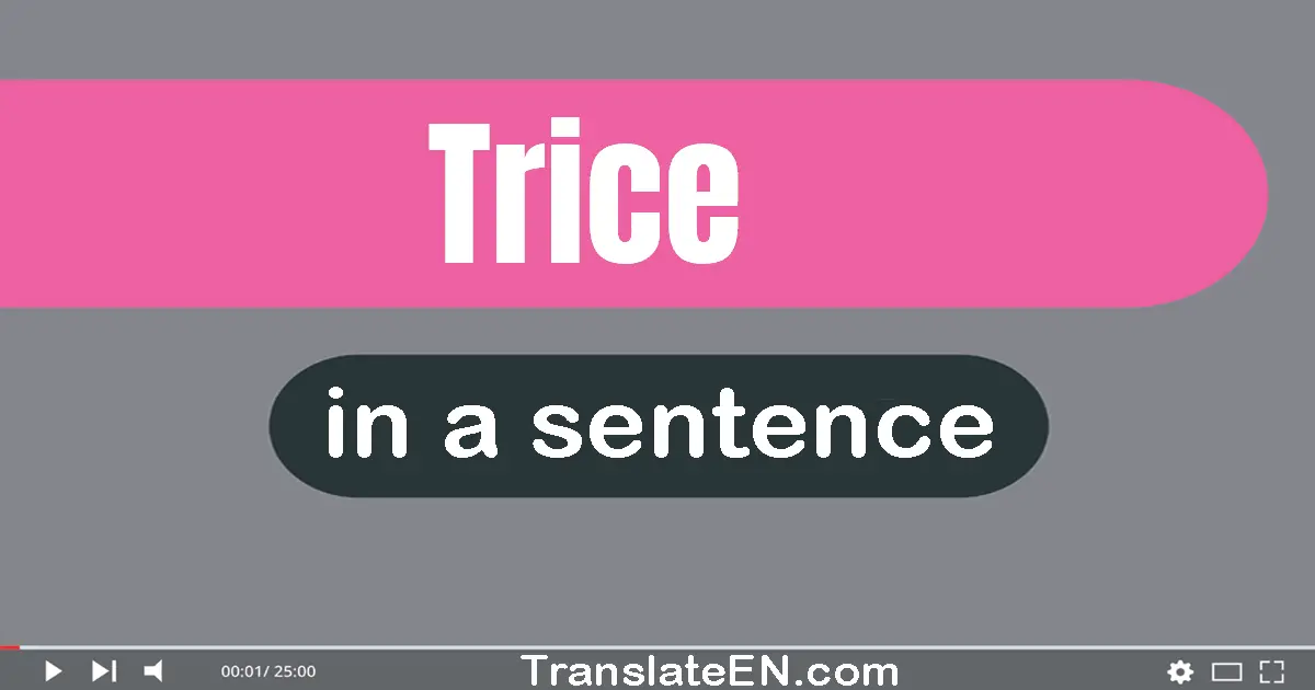 Use "trice" in a sentence | "trice" sentence examples