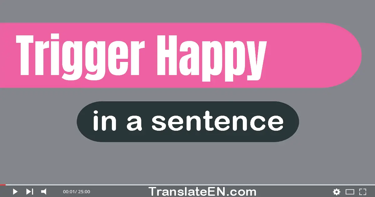 Use "trigger-happy" in a sentence | "trigger-happy" sentence examples