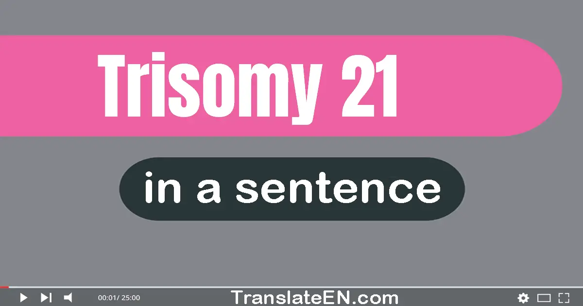 Use "trisomy 21" in a sentence | "trisomy 21" sentence examples