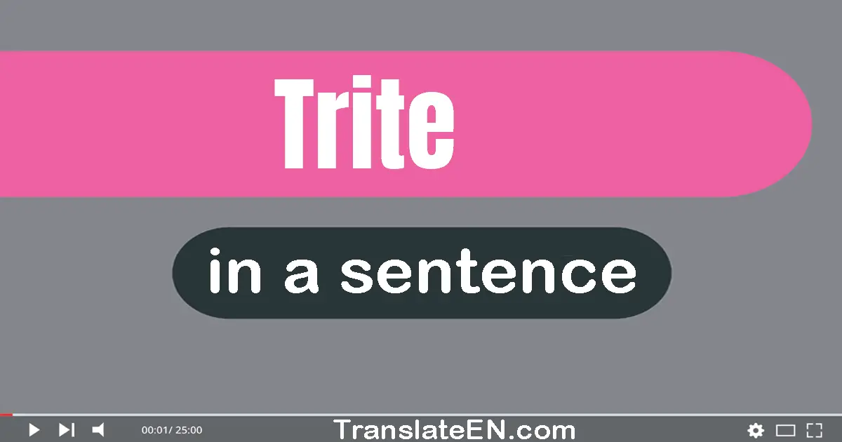 Use "trite" in a sentence | "trite" sentence examples
