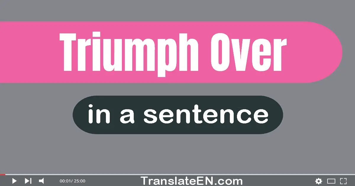 Use "triumph over" in a sentence | "triumph over" sentence examples