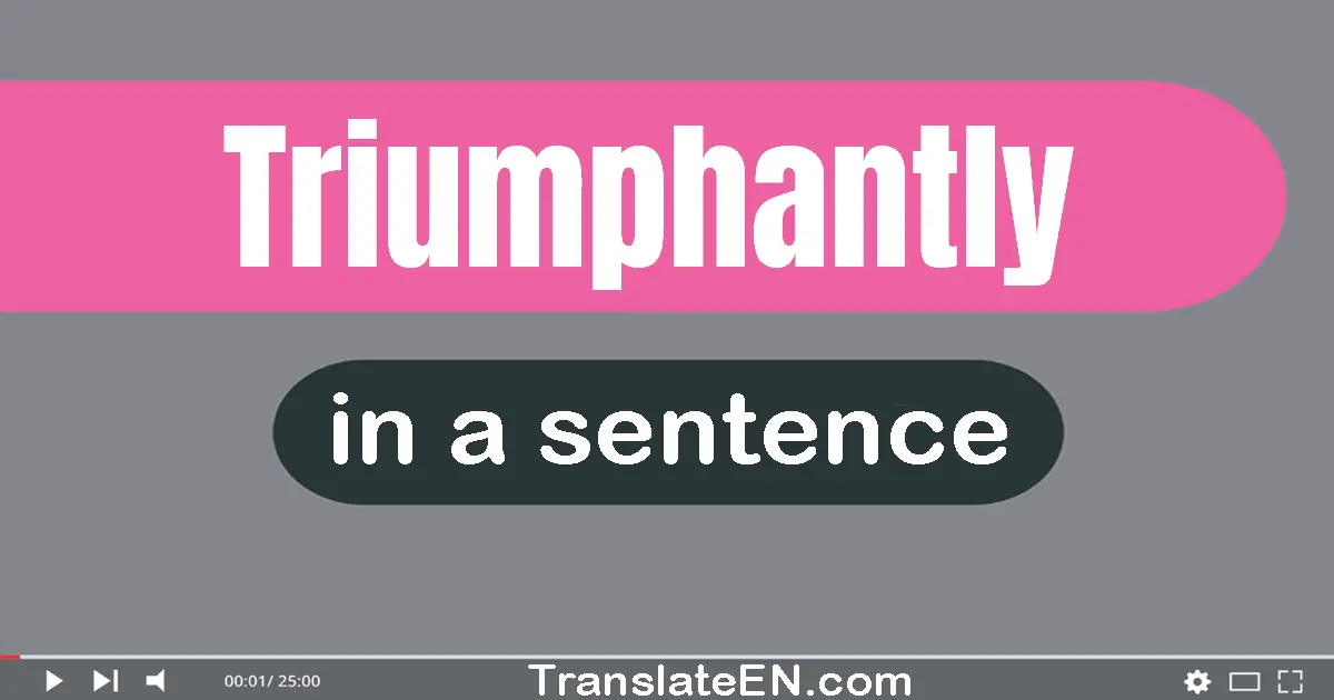 Use "triumphantly" in a sentence | "triumphantly" sentence examples
