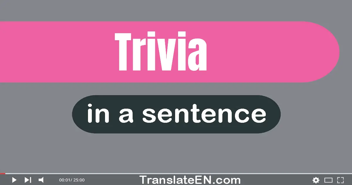 Use "trivia" in a sentence | "trivia" sentence examples