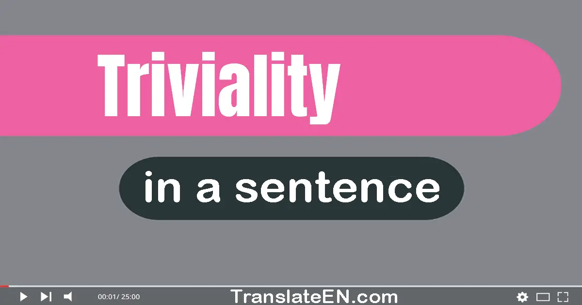 Use "triviality" in a sentence | "triviality" sentence examples