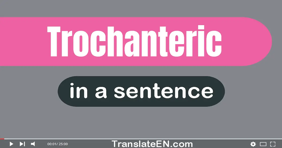 Use "trochanteric" in a sentence | "trochanteric" sentence examples