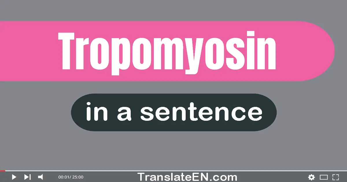 Use "tropomyosin" in a sentence | "tropomyosin" sentence examples