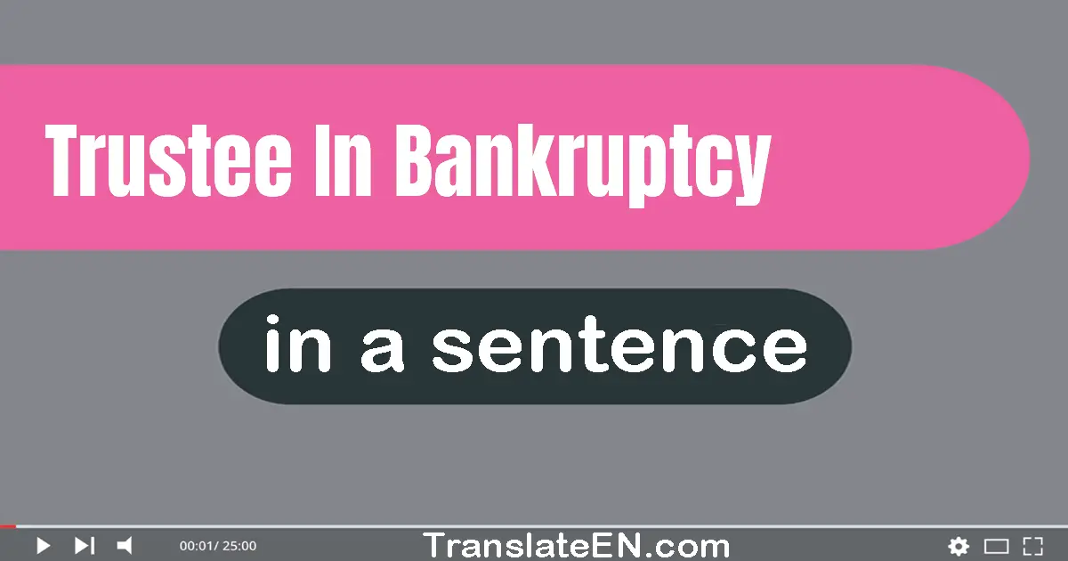 Use "trustee in bankruptcy" in a sentence | "trustee in bankruptcy" sentence examples