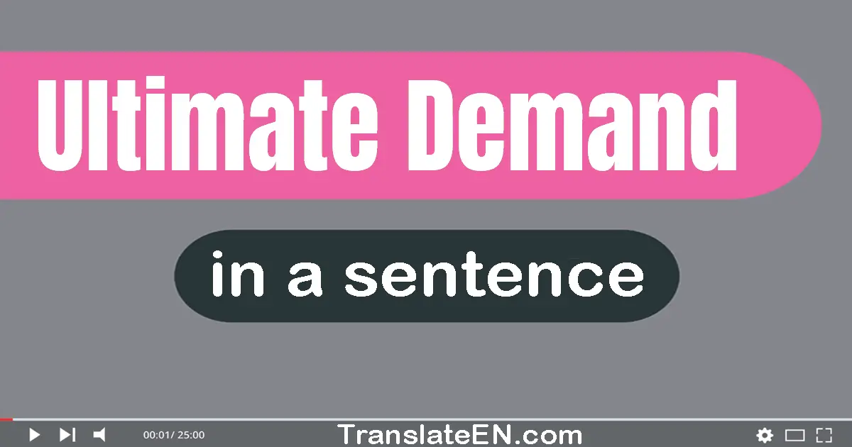 Use "ultimate demand" in a sentence | "ultimate demand" sentence examples