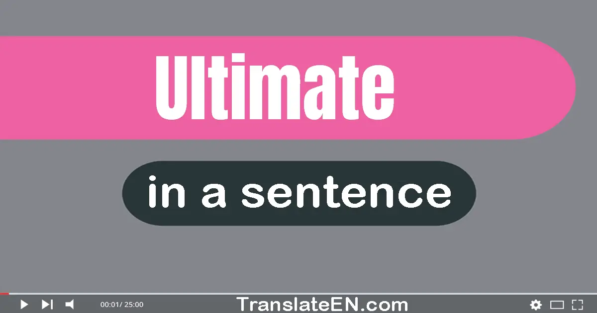 Use "ultimate" in a sentence | "ultimate" sentence examples