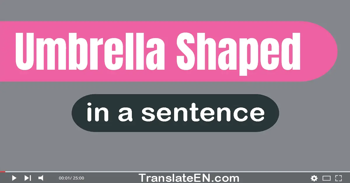 Use "umbrella-shaped" in a sentence | "umbrella-shaped" sentence examples