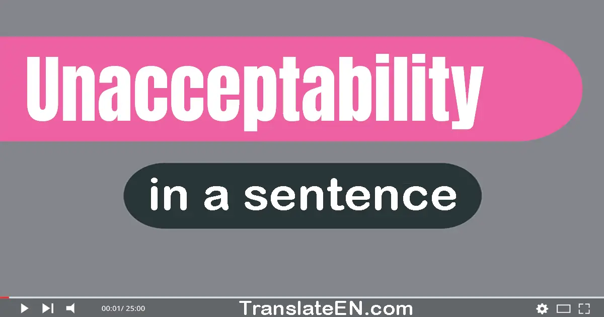 Use "unacceptability" in a sentence | "unacceptability" sentence examples
