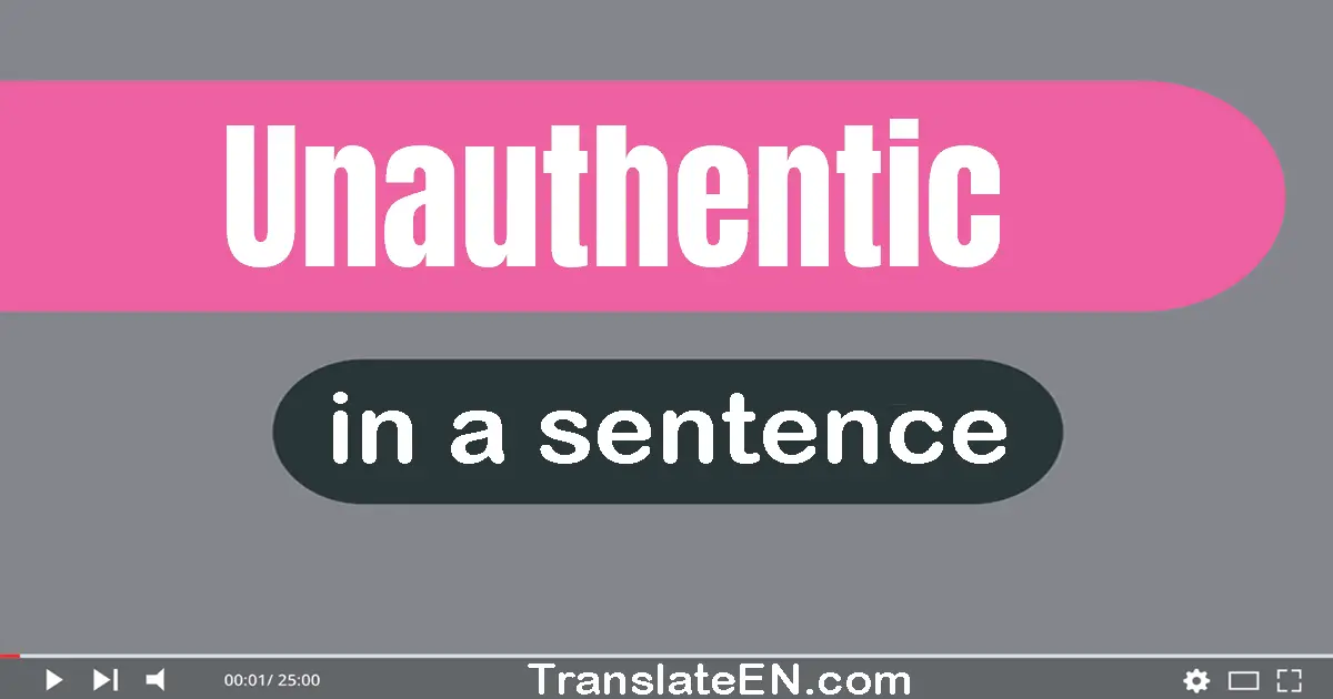Use "unauthentic" in a sentence | "unauthentic" sentence examples