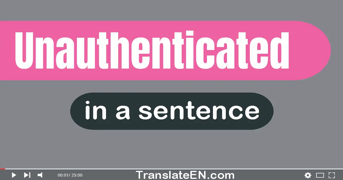 Use "unauthenticated" in a sentence | "unauthenticated" sentence examples