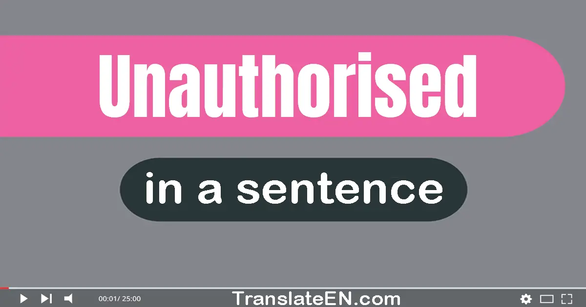 Use "unauthorised" in a sentence | "unauthorised" sentence examples