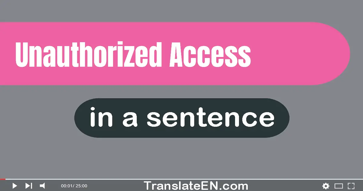 Use "unauthorized access" in a sentence | "unauthorized access" sentence examples