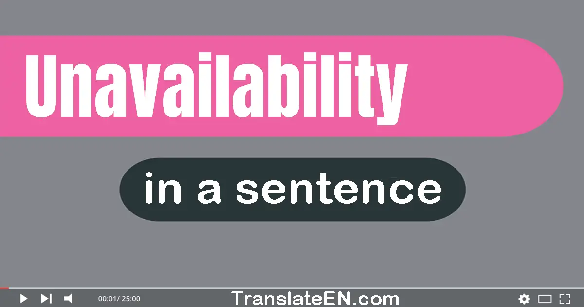 Use "unavailability" in a sentence | "unavailability" sentence examples