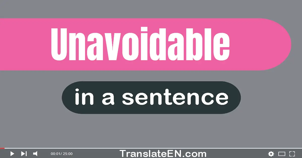 Use "unavoidable" in a sentence | "unavoidable" sentence examples