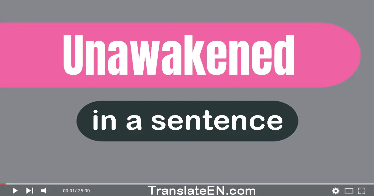 Use "unawakened" in a sentence | "unawakened" sentence examples