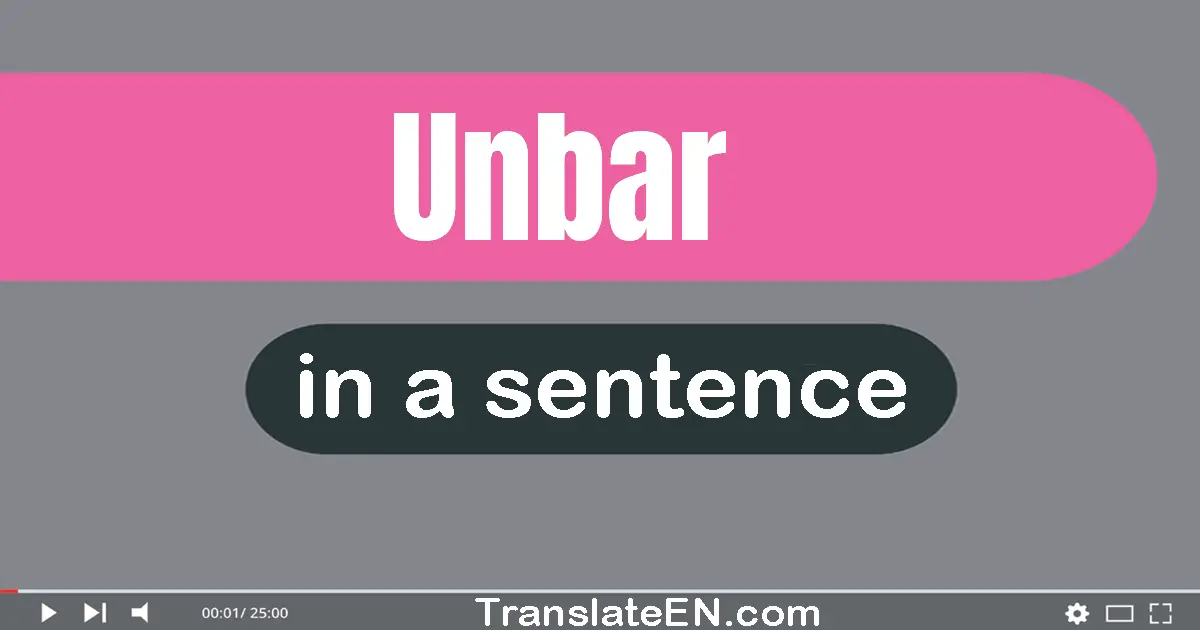Use "unbar" in a sentence | "unbar" sentence examples