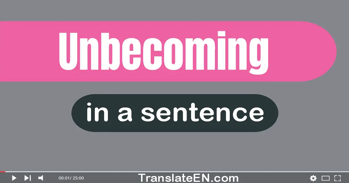Use "unbecoming" in a sentence | "unbecoming" sentence examples