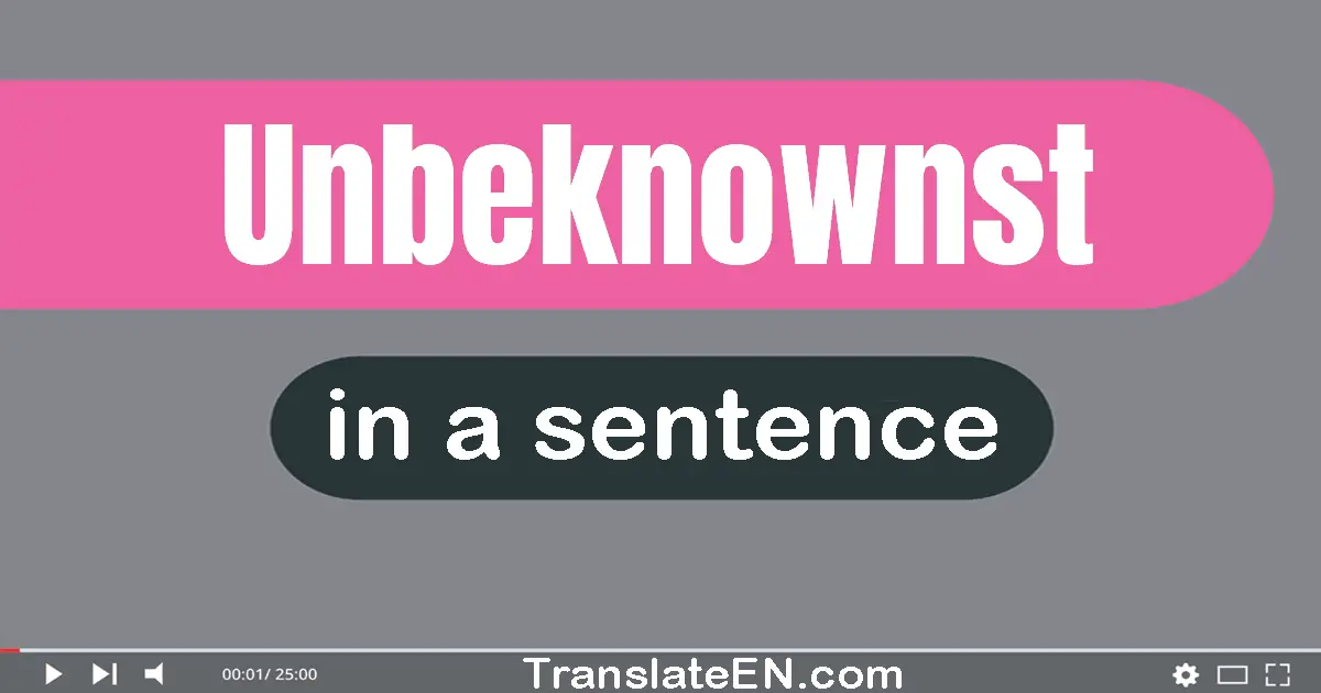 Use "unbeknownst" in a sentence | "unbeknownst" sentence examples