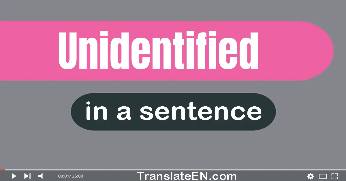 Use "unidentified" in a sentence | "unidentified" sentence examples