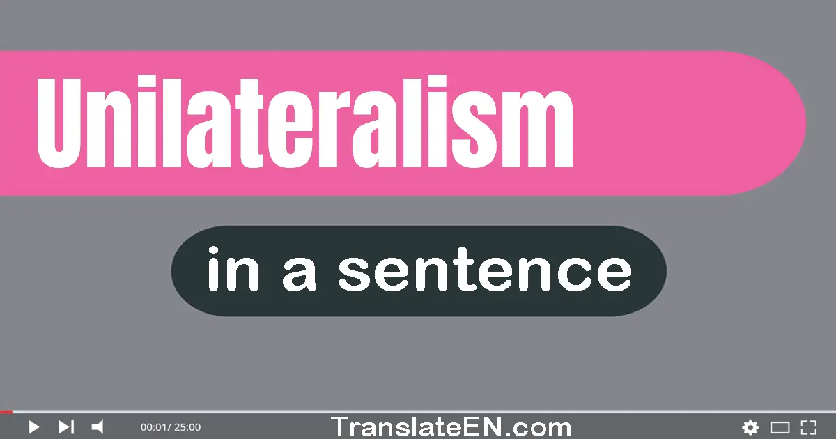 Use "unilateralism" in a sentence | "unilateralism" sentence examples