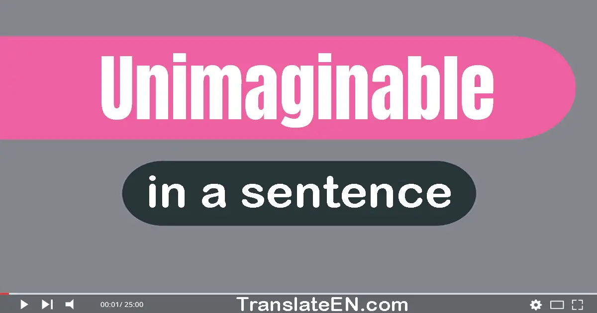 Use "unimaginable" in a sentence | "unimaginable" sentence examples