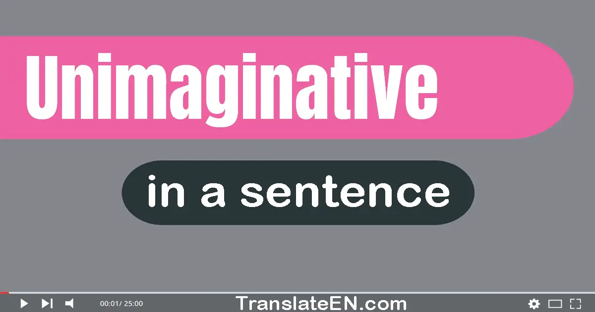 Use "unimaginative" in a sentence | "unimaginative" sentence examples