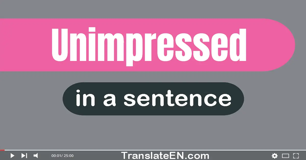 Use "unimpressed" in a sentence | "unimpressed" sentence examples