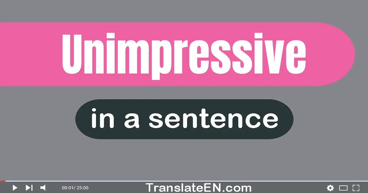 Use "unimpressive" in a sentence | "unimpressive" sentence examples