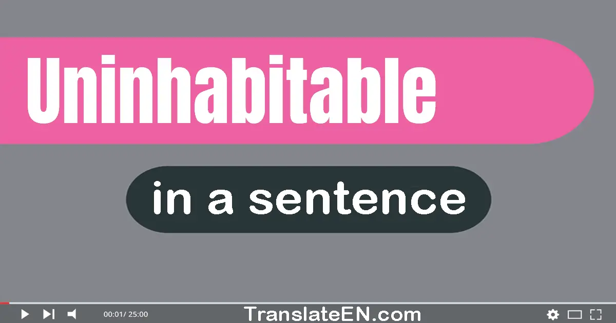 Use "uninhabitable" in a sentence | "uninhabitable" sentence examples