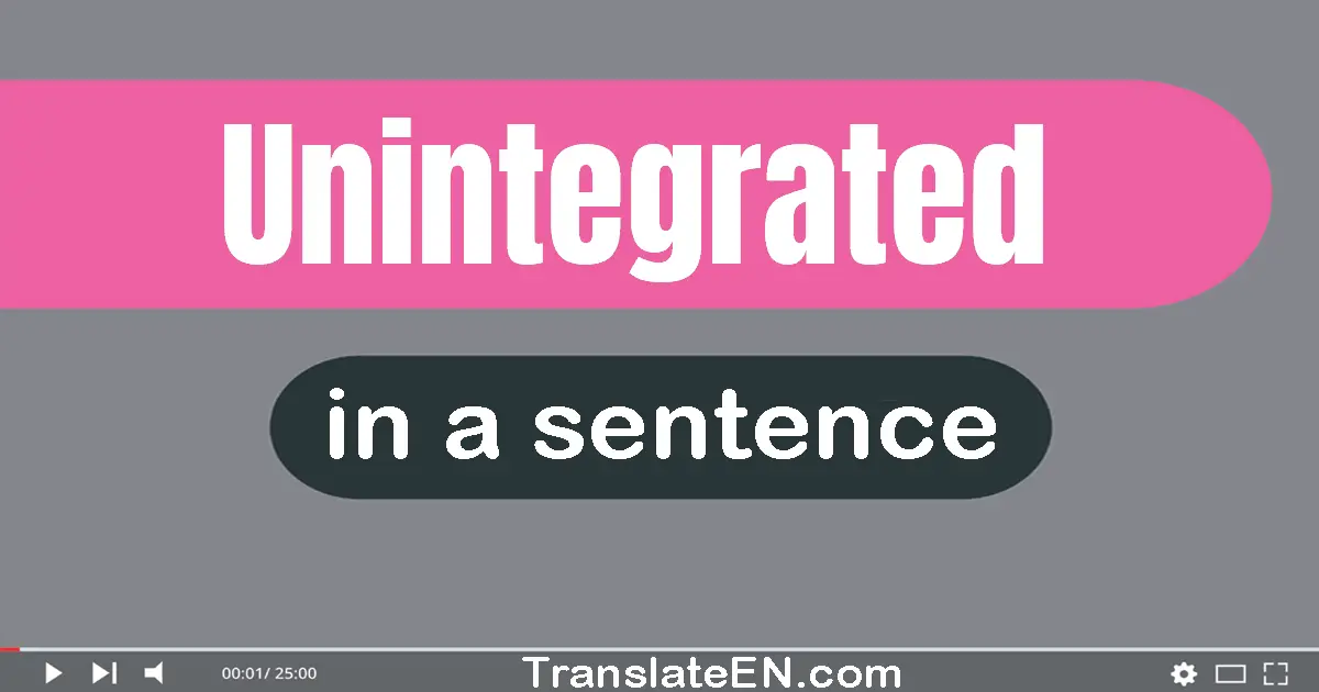 Use "unintegrated" in a sentence | "unintegrated" sentence examples