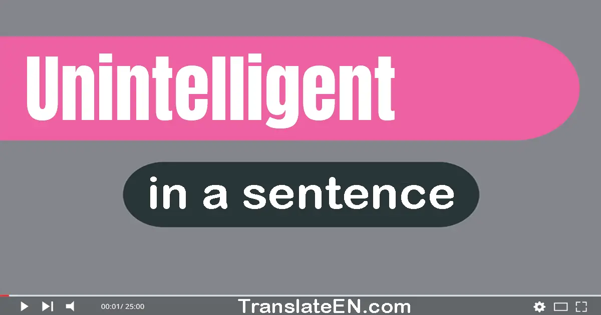 Use "unintelligent" in a sentence | "unintelligent" sentence examples