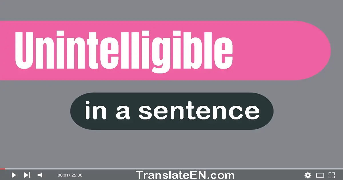 Use "unintelligible" in a sentence | "unintelligible" sentence examples