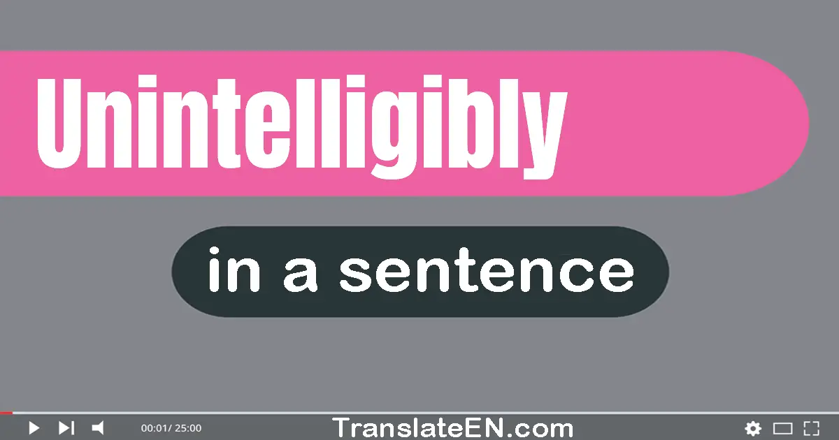 Use "unintelligibly" in a sentence | "unintelligibly" sentence examples
